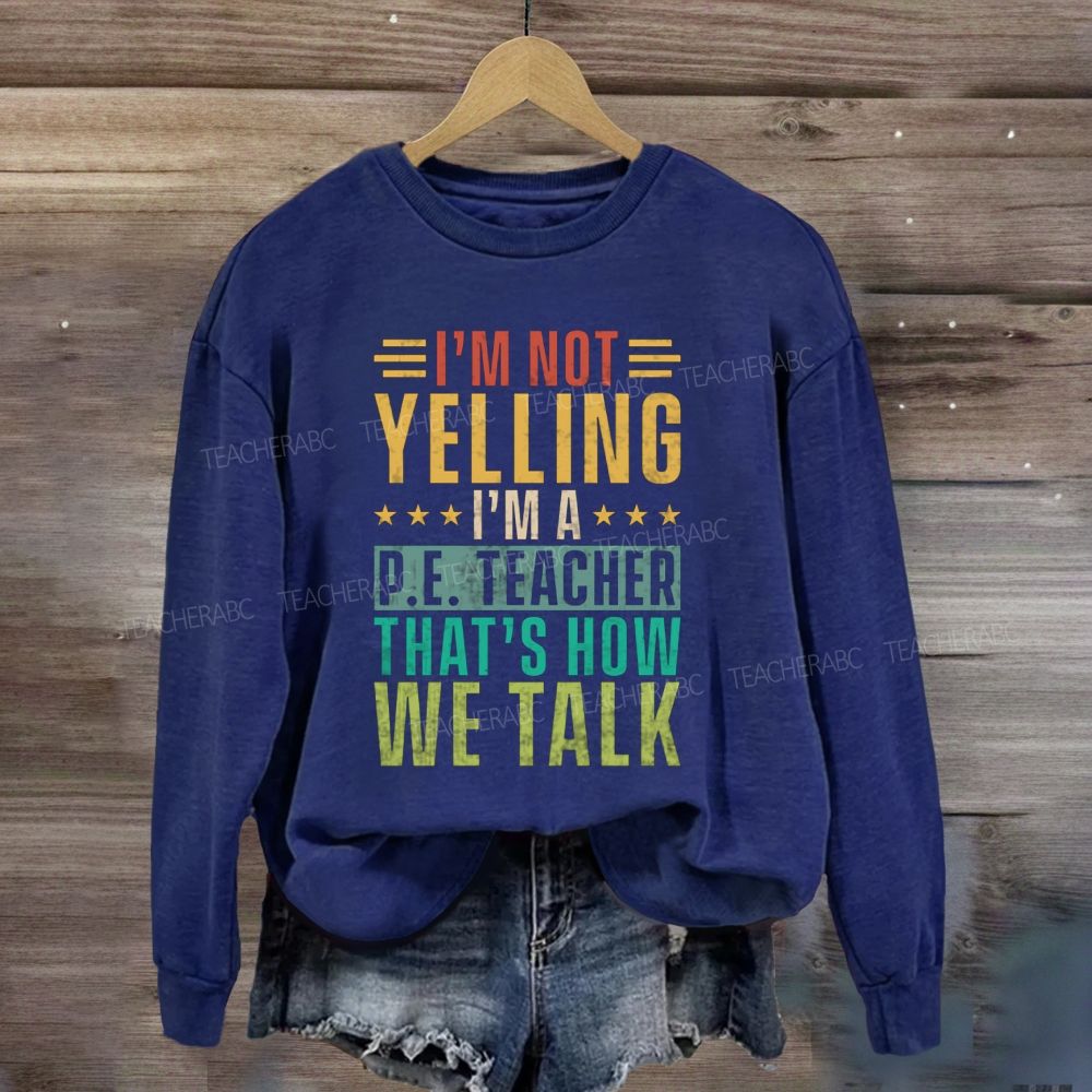 I'M Not Yelling I'M A P.E. Teacher That'S How We Talk Sweatshirt