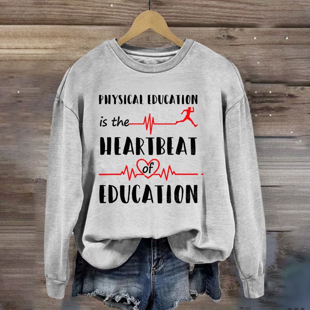 Physical Education Is The Heartbeat Of Education Sweatshirt