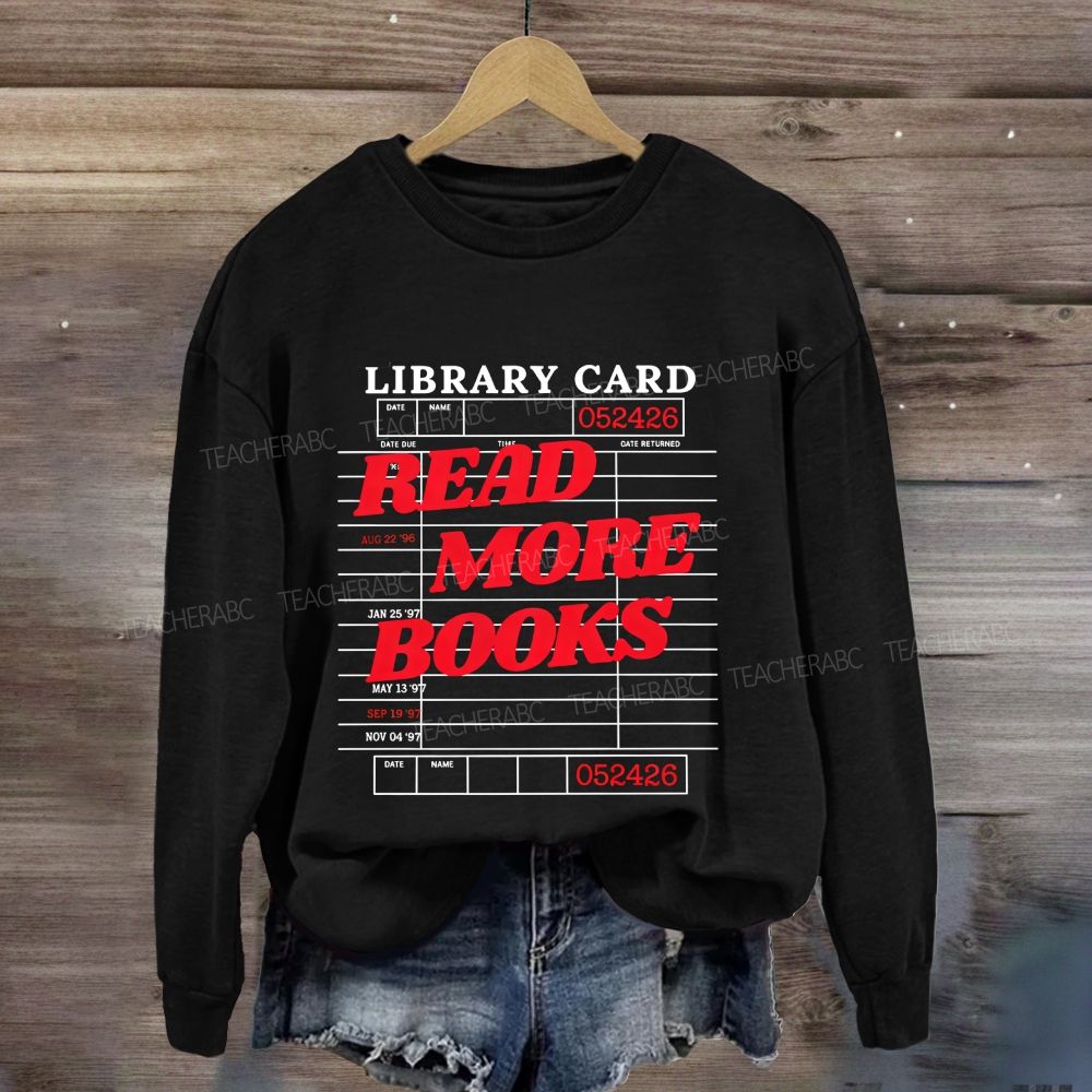 Library Card Read More Books Librarian Reading Teacher Sweatshirt