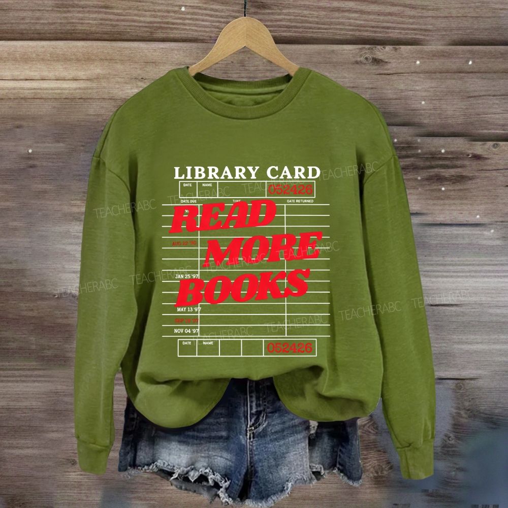 Library Card Read More Books Librarian Reading Teacher Sweatshirt