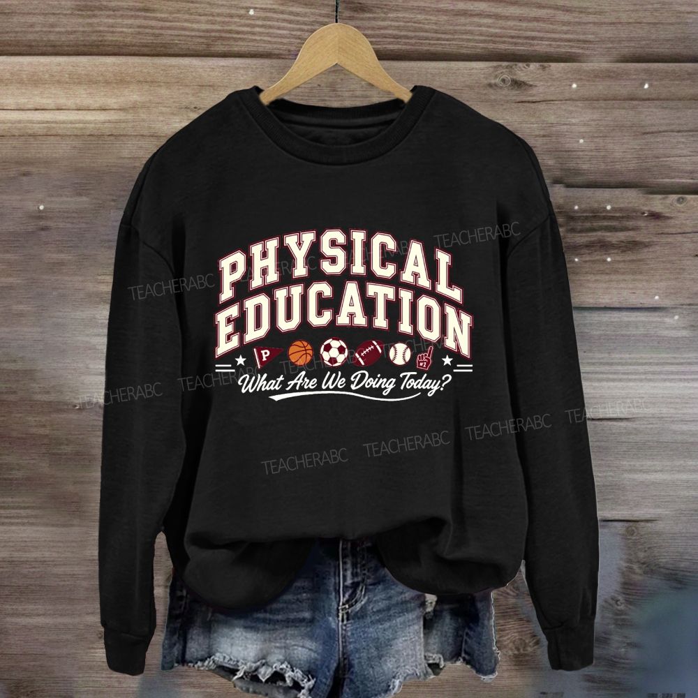 Physical Education What Are We Doing Today Sweatshirt