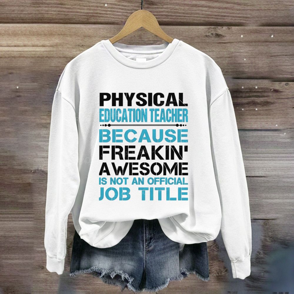 Physical Education Teacher Because Freaking' Awesome Is Not An Official Job Title Sweatshirt
