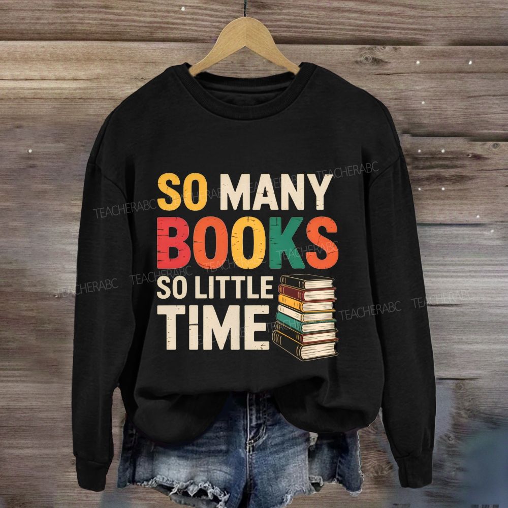 So Many Books So Little Time Reading Teacher Sweatshirt