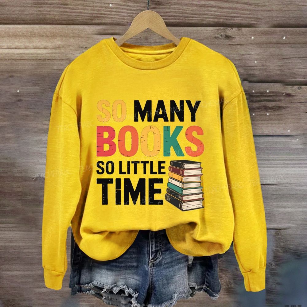 So Many Books So Little Time Reading Teacher Sweatshirt