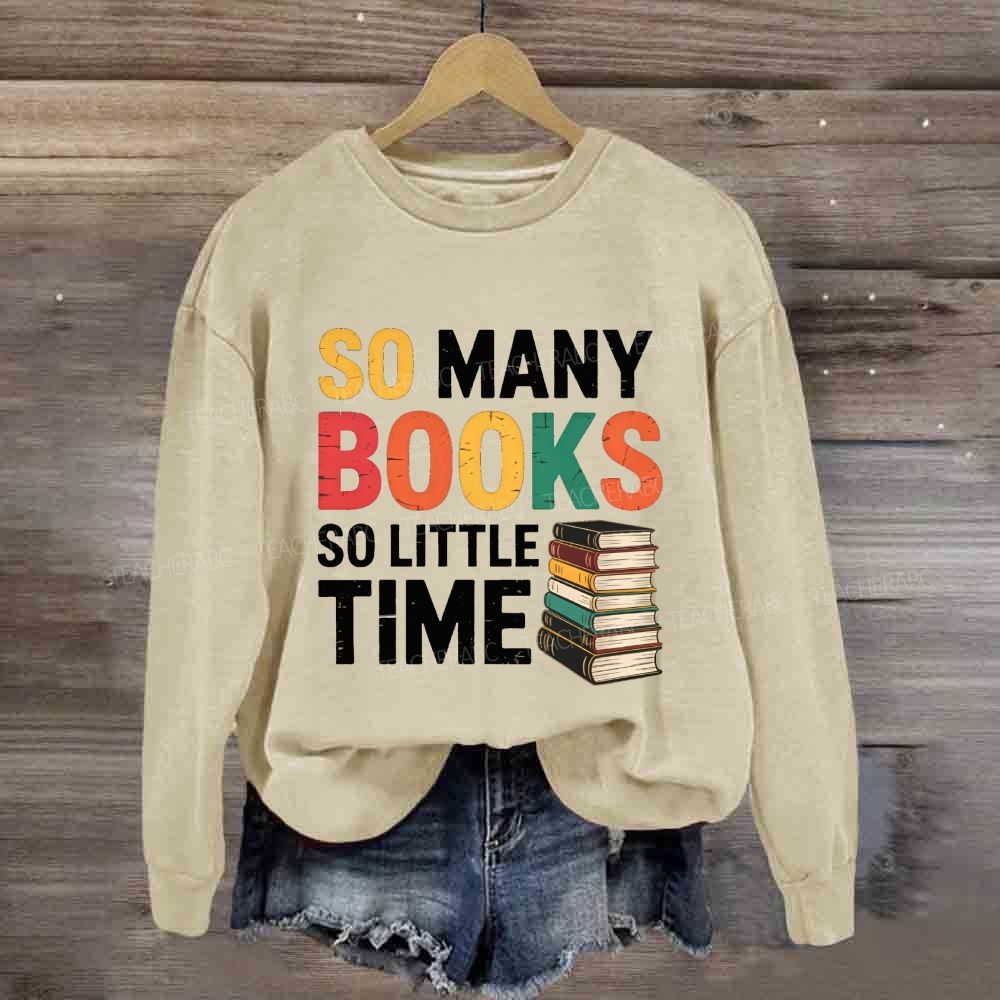 So Many Books So Little Time Reading Teacher Sweatshirt
