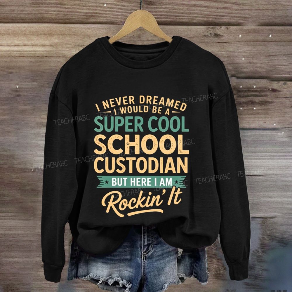 I Never Dreamed I Would Be A Super Cool School Custodian But Here I Am Rockin'It Sweatshirt