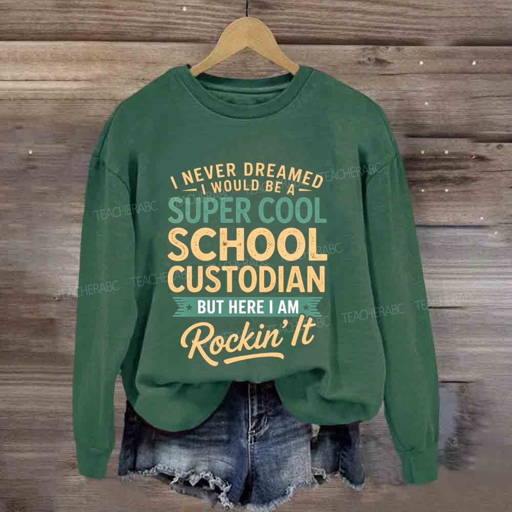 I Never Dreamed I Would Be A Super Cool School Custodian But Here I Am Rockin'It Sweatshirt