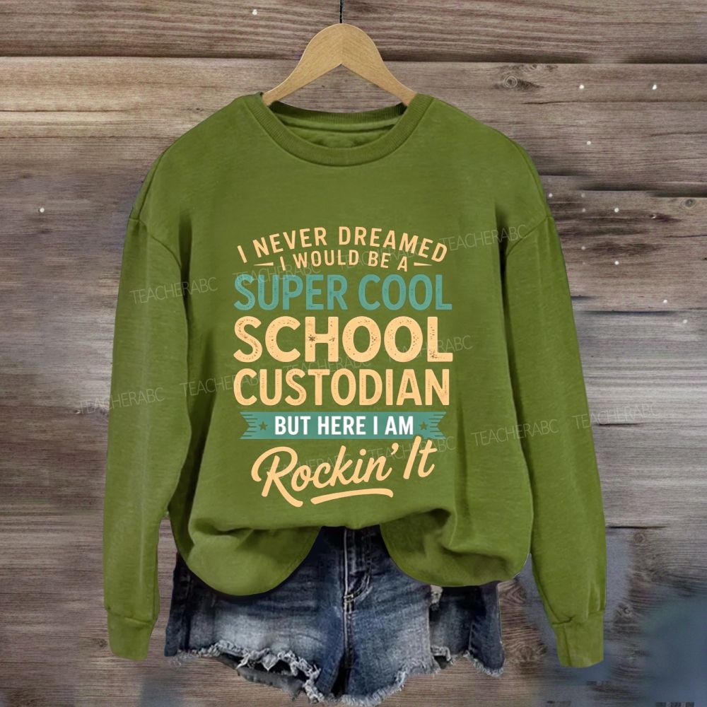 I Never Dreamed I Would Be A Super Cool School Custodian But Here I Am Rockin'It Sweatshirt