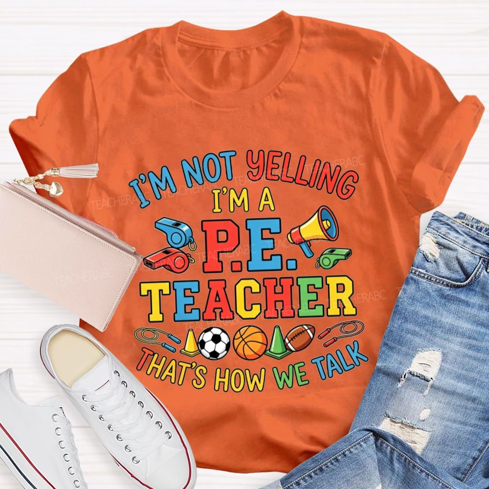 I'M Not Yelling I'M A P.E. Teacher That'S How We Talk Teacher T-shirt