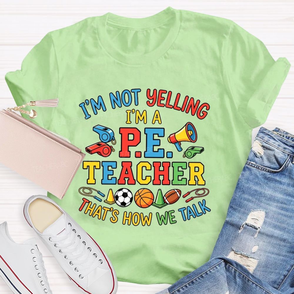 I'M Not Yelling I'M A P.E. Teacher That'S How We Talk Teacher T-shirt