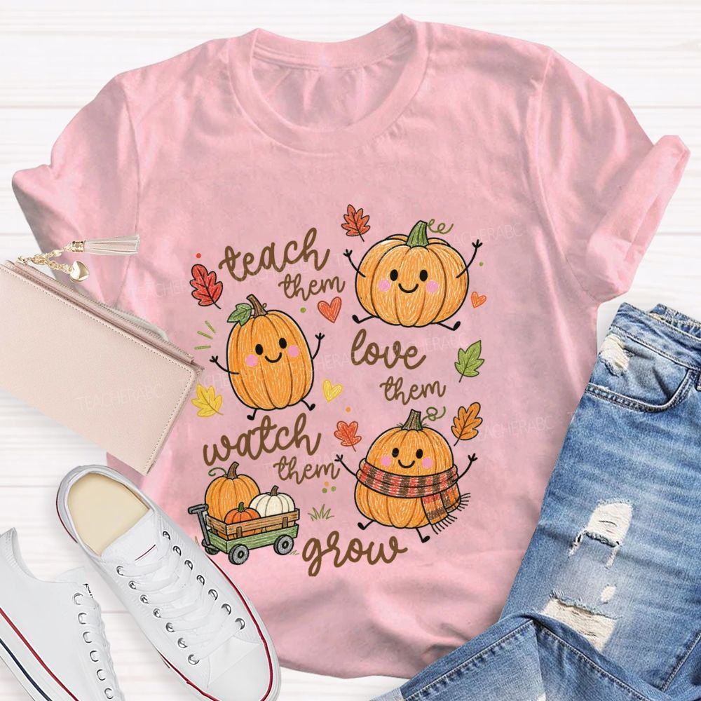 Teach Them Love Them Watch Them Grow Pumpkin Teacher T-Shirt