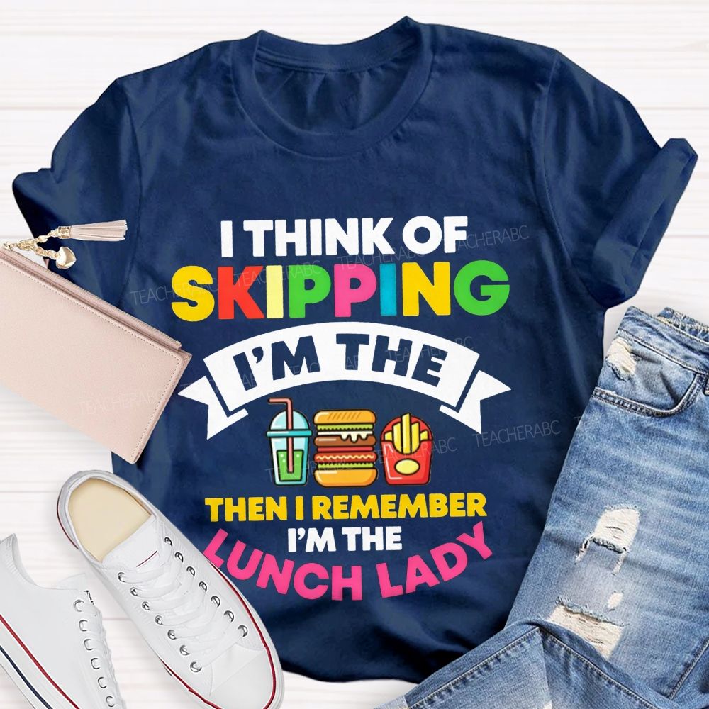 I Think Of Skipping I'M The Lunch Lady T-shirt