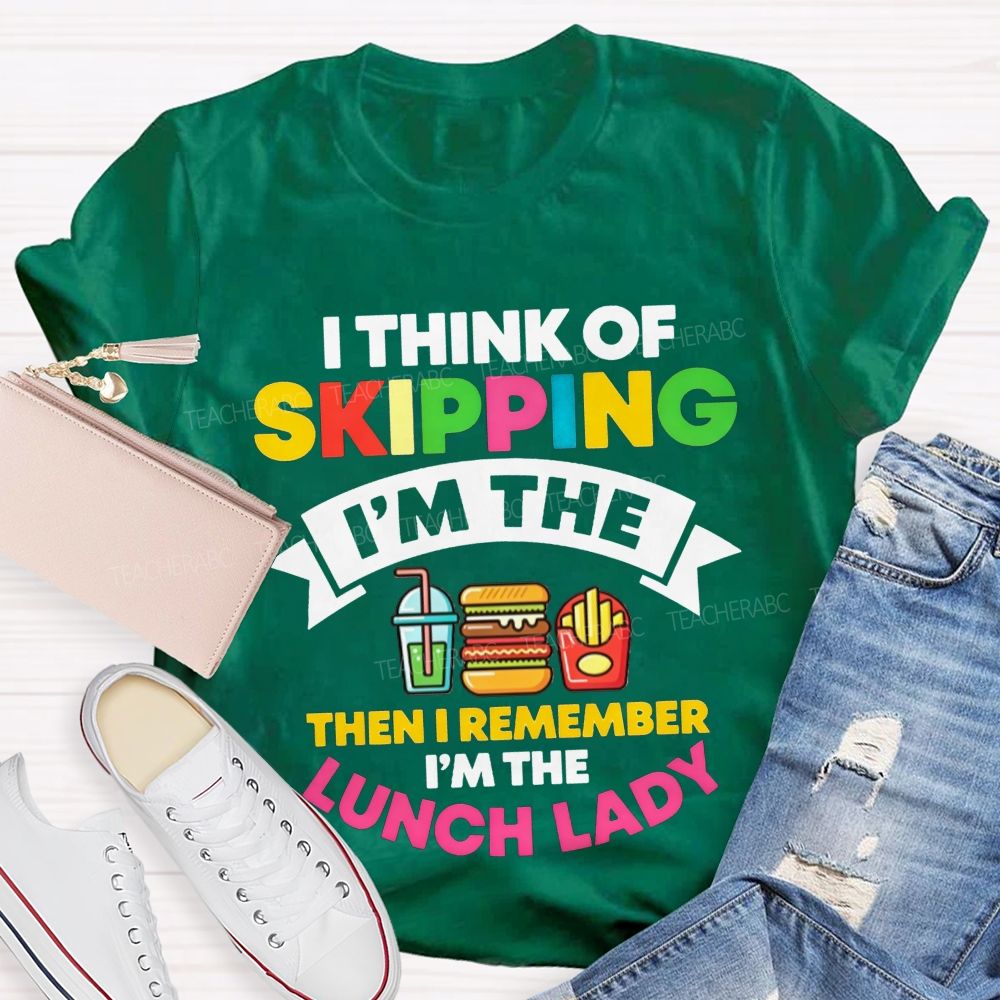 I Think Of Skipping I'M The Lunch Lady T-shirt