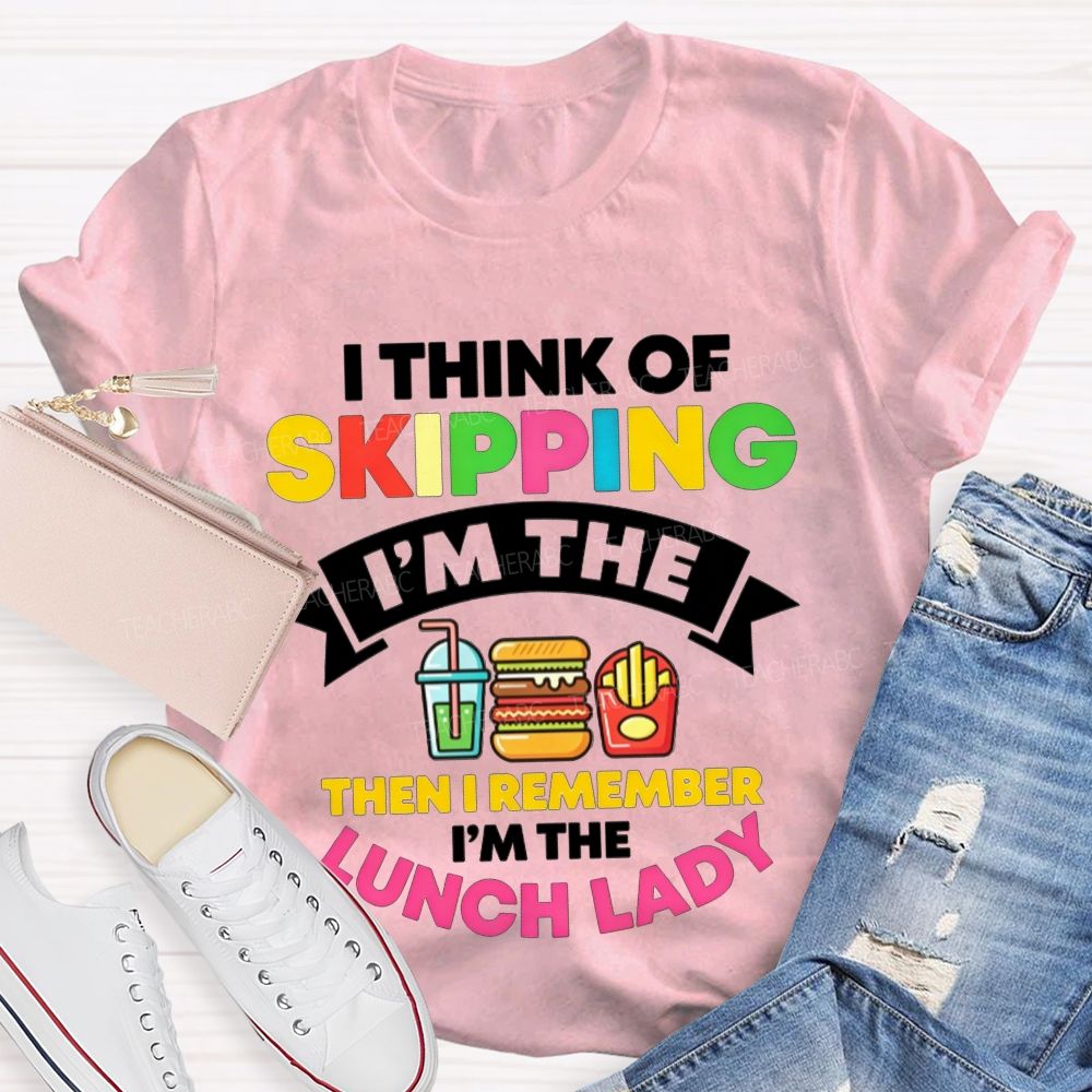 I Think Of Skipping I'M The Lunch Lady T-shirt