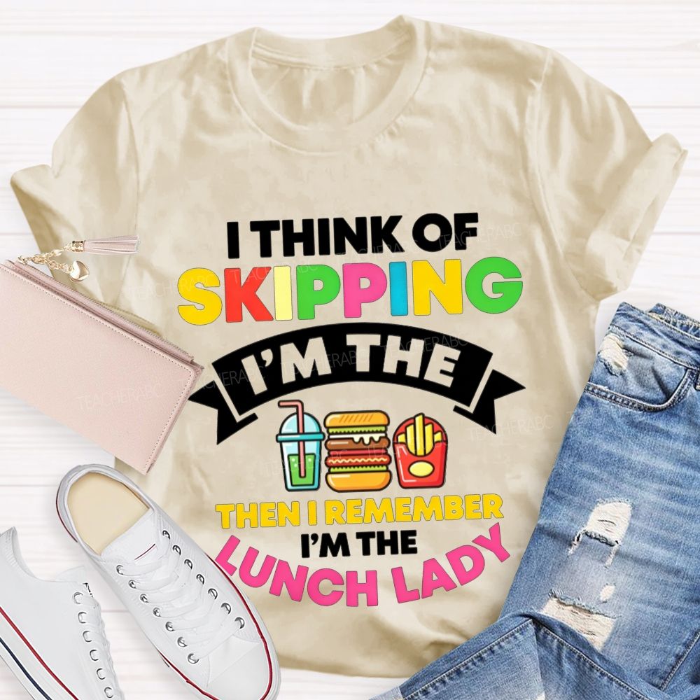 I Think Of Skipping I'M The Lunch Lady T-shirt