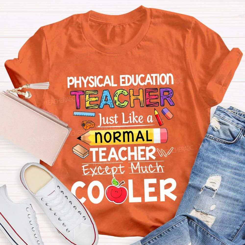 Physical Education Teacher Just Like A Normal Teacher Except Much Cooler Teacher T-shirt