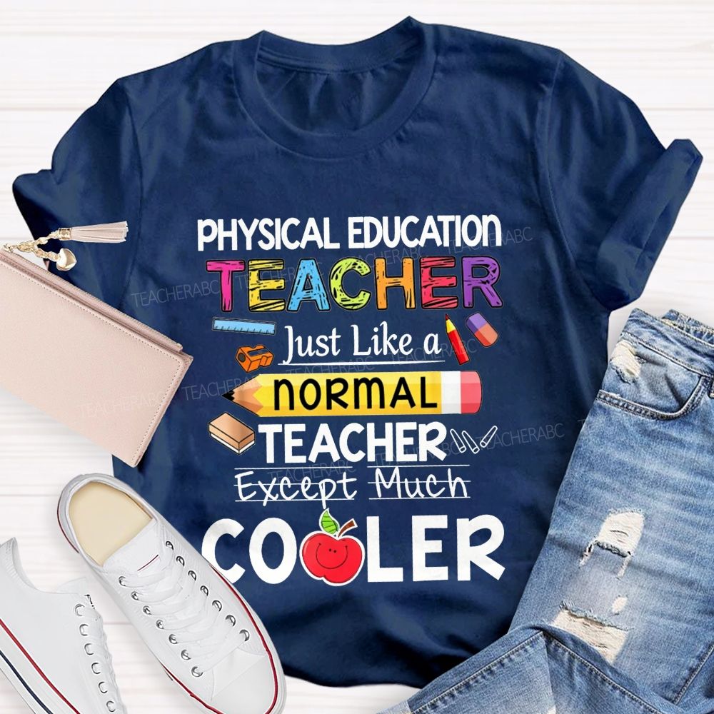 Physical Education Teacher Just Like A Normal Teacher Except Much Cooler Teacher T-shirt