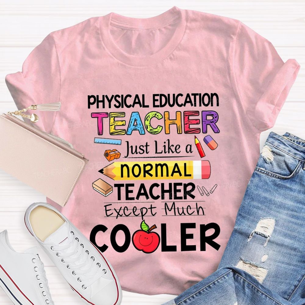 Physical Education Teacher Just Like A Normal Teacher Except Much Cooler Teacher T-shirt