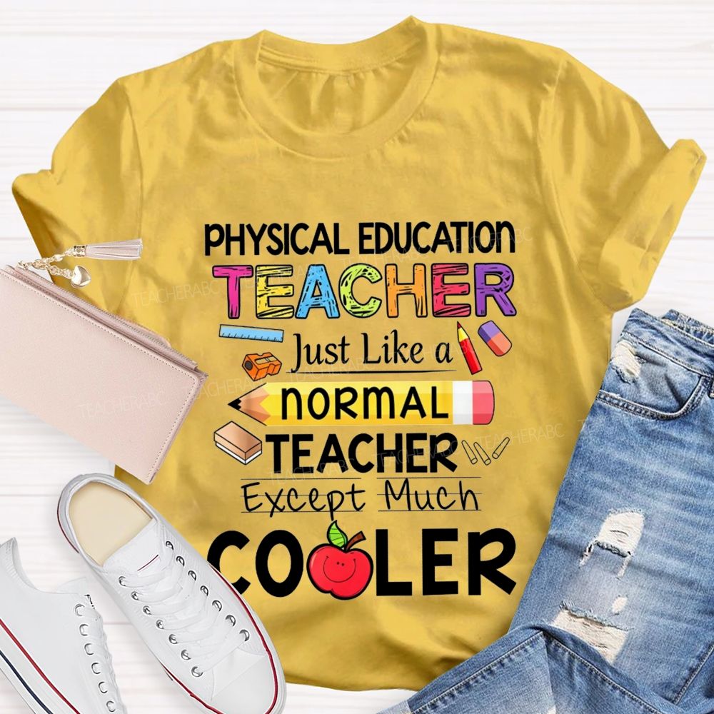 Physical Education Teacher Just Like A Normal Teacher Except Much Cooler Teacher T-shirt