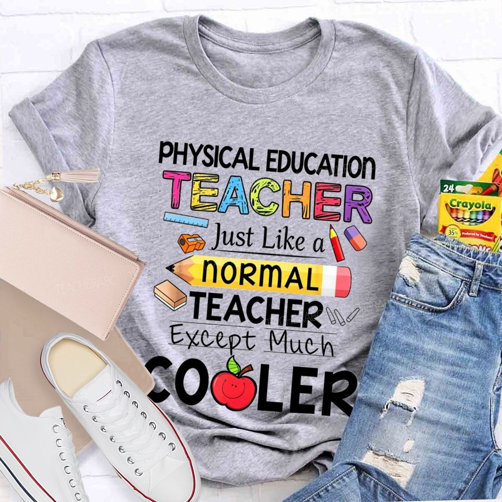 Physical Education Teacher Just Like A Normal Teacher Except Much Cooler Teacher T-shirt