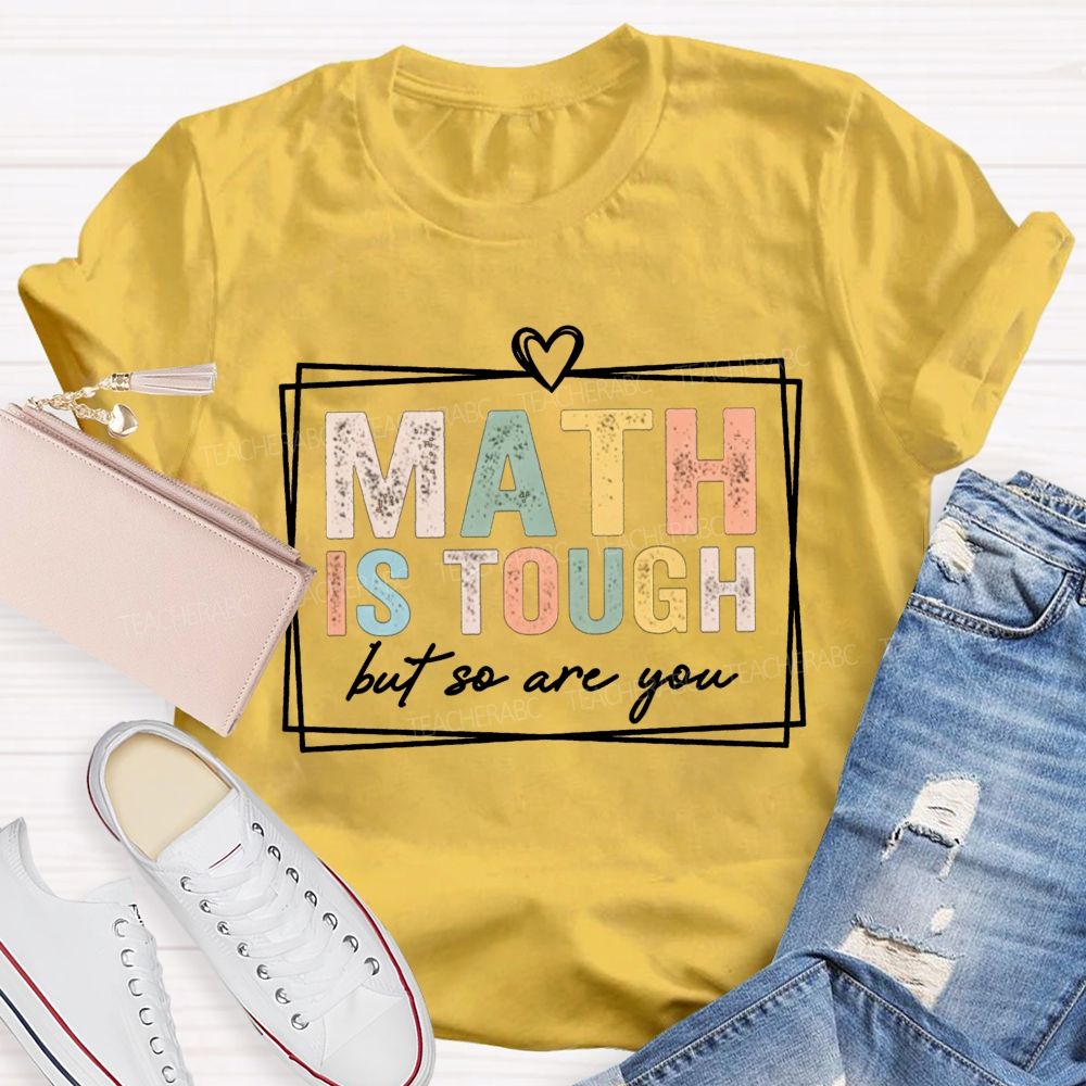 Math Is Tough But So Are You Math Teacher T-shirt