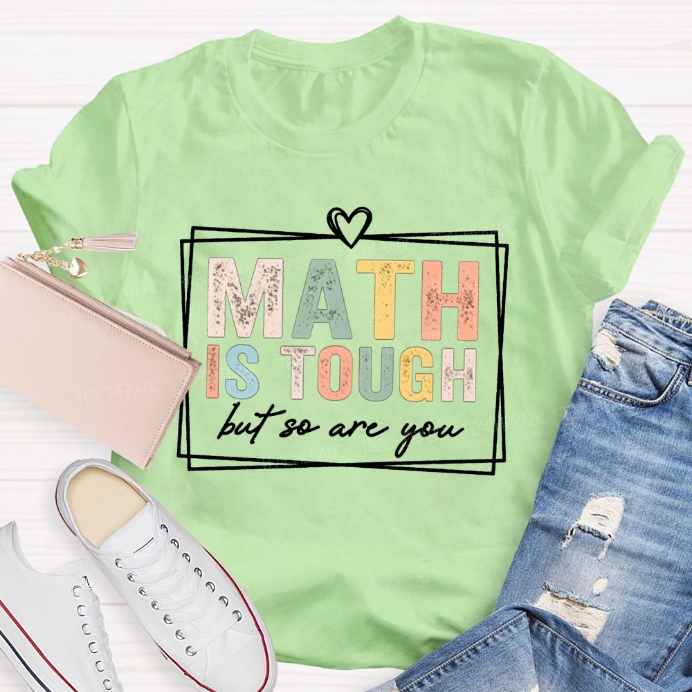 Math Is Tough But So Are You Math Teacher T-shirt