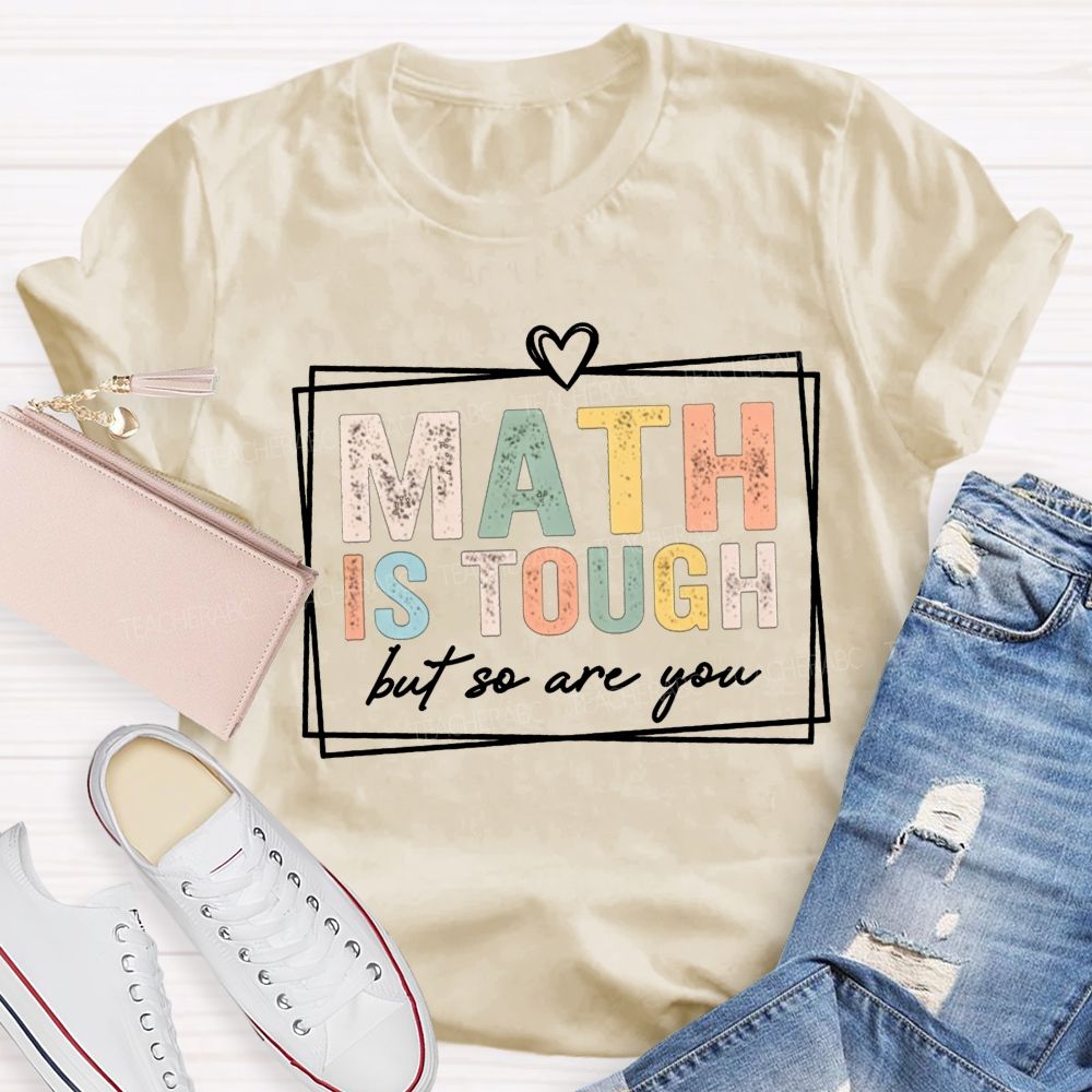Math Is Tough But So Are You Math Teacher T-shirt