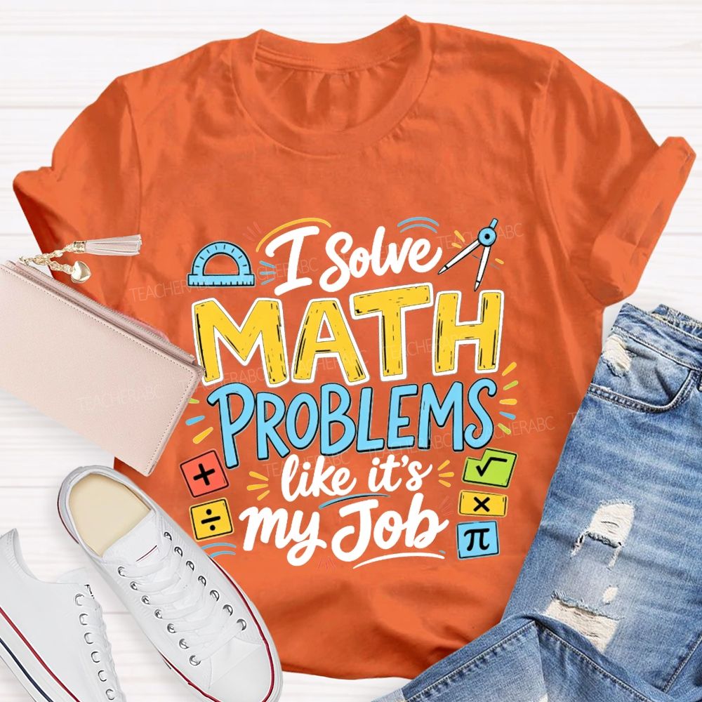 I Solve Math Problems Like It'S My Job Math Teacher T-shirt
