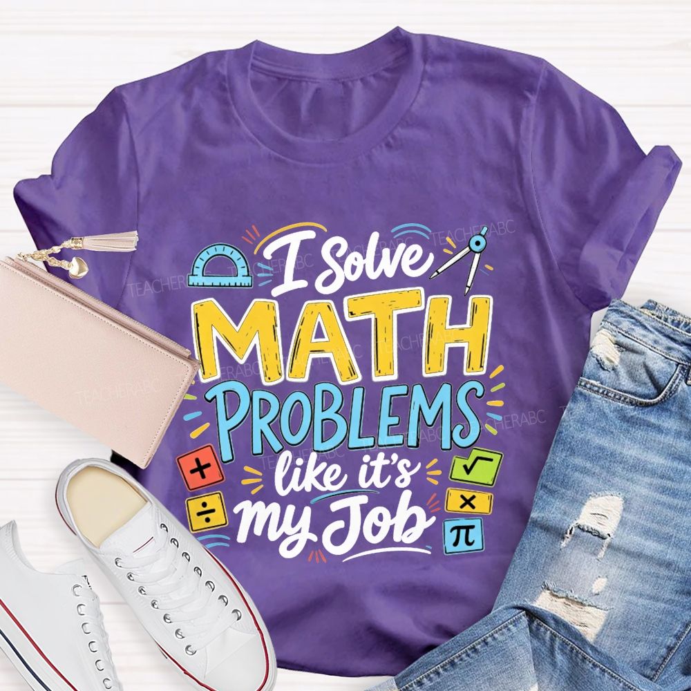 I Solve Math Problems Like It'S My Job Math Teacher T-shirt