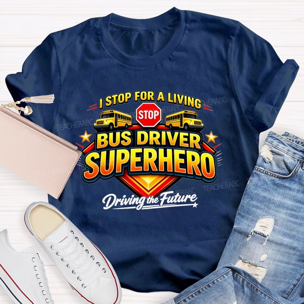 Bus Driver Superhero Stop For A Living T-shirt