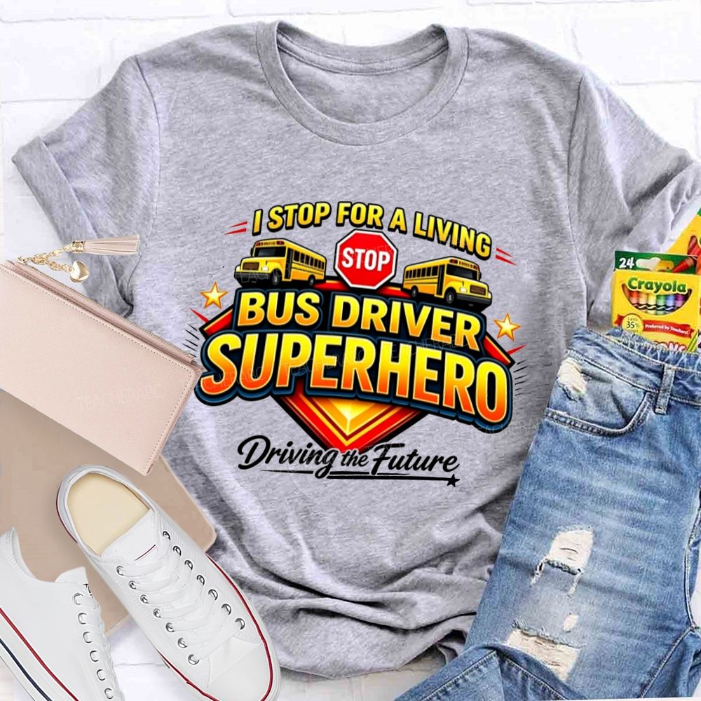 Bus Driver Superhero Stop For A Living T-shirt