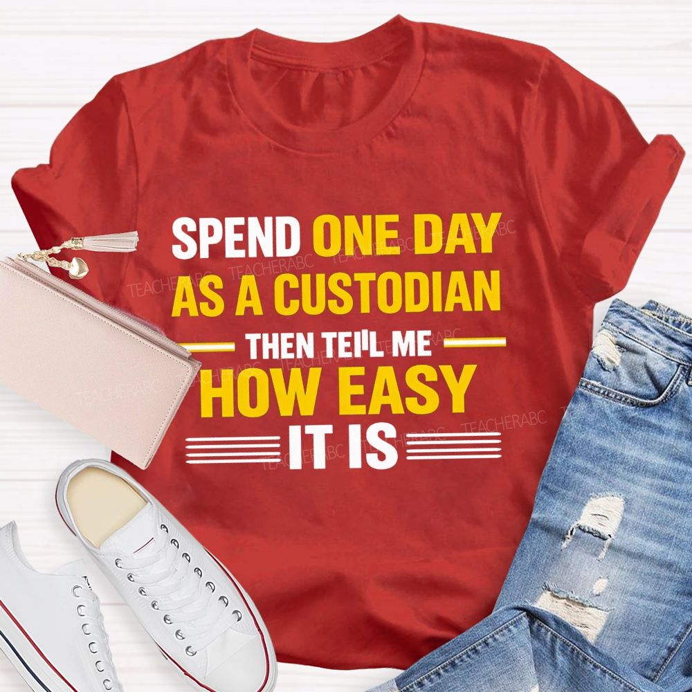 Spend One Day As A Custodian Then Tell Me How Easy It Is T-shirt