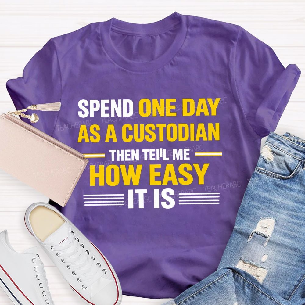Spend One Day As A Custodian Then Tell Me How Easy It Is T-shirt
