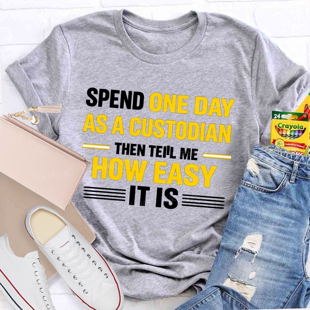 Spend One Day As A Custodian Then Tell Me How Easy It Is T-shirt