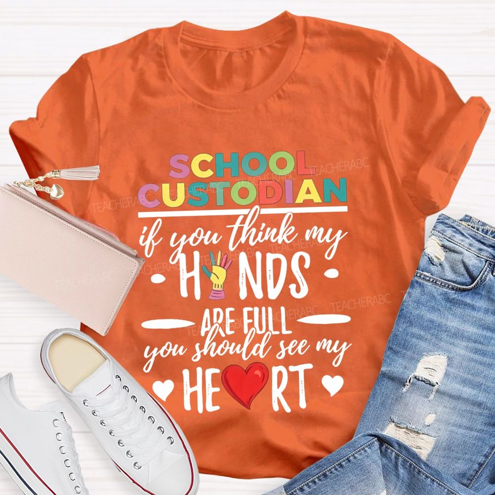 School Custodian If You Think My Hands Are Full You Should See My Heart Teacher T-shirt