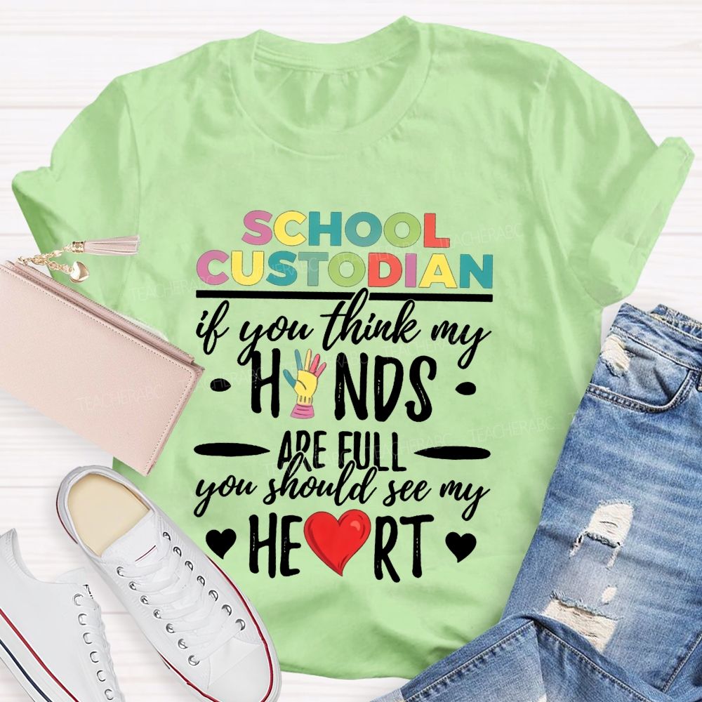 School Custodian If You Think My Hands Are Full You Should See My Heart Teacher T-shirt
