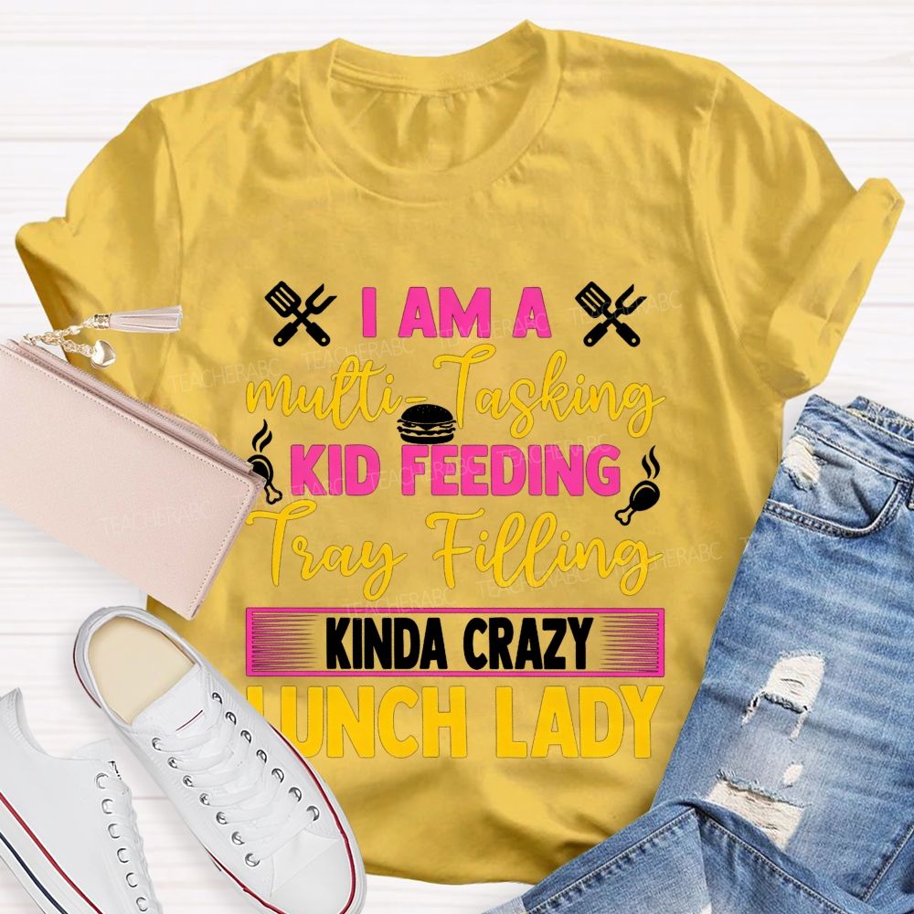 I Am A Multi-Tasking Kid Feeding Tray Filling Kinda Crazy Lunch Lady T-shirt