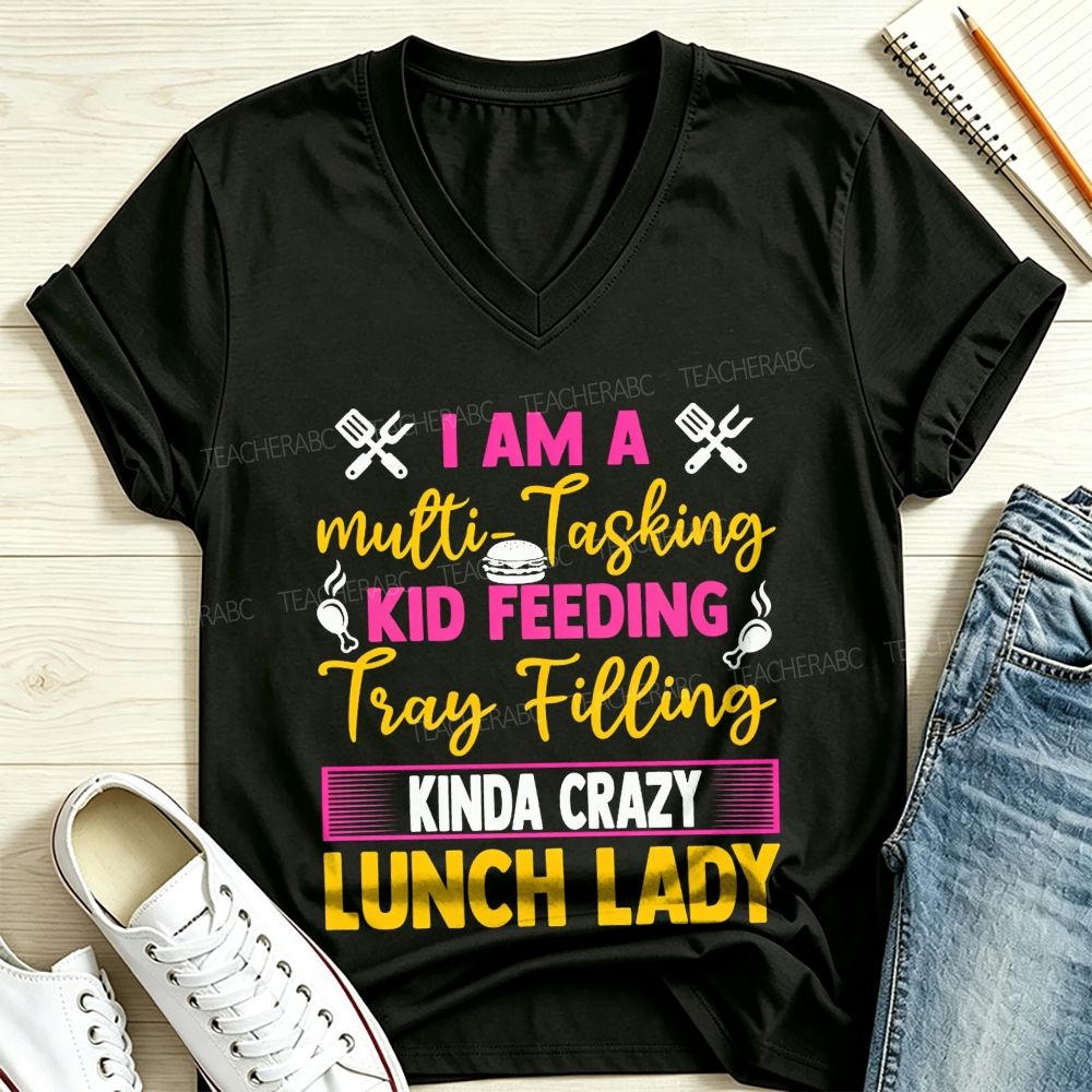 I Am A Multi-Tasking Kid Feeding Tray Filling Kinda Crazy Lunch Lady V Neck T-shirt