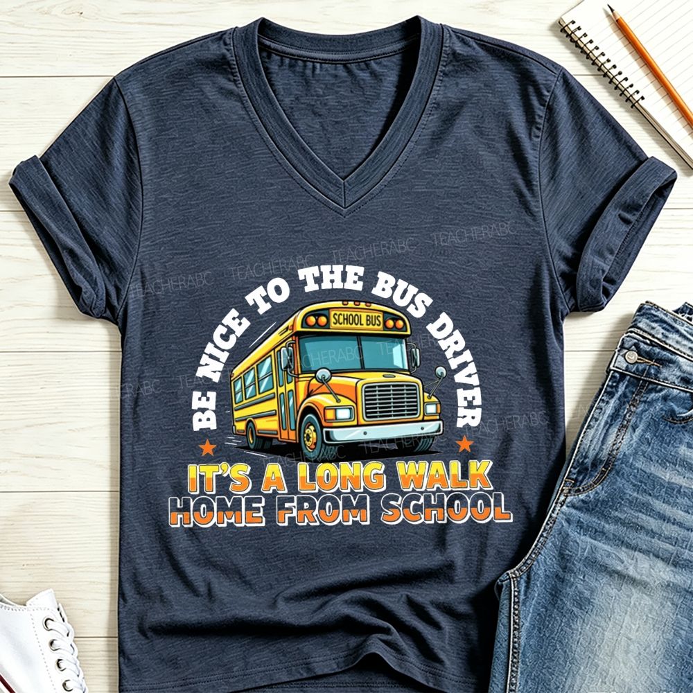 Be Nice To The Bus Driver It’S A Long Walk Home From School V Neck T-shirt