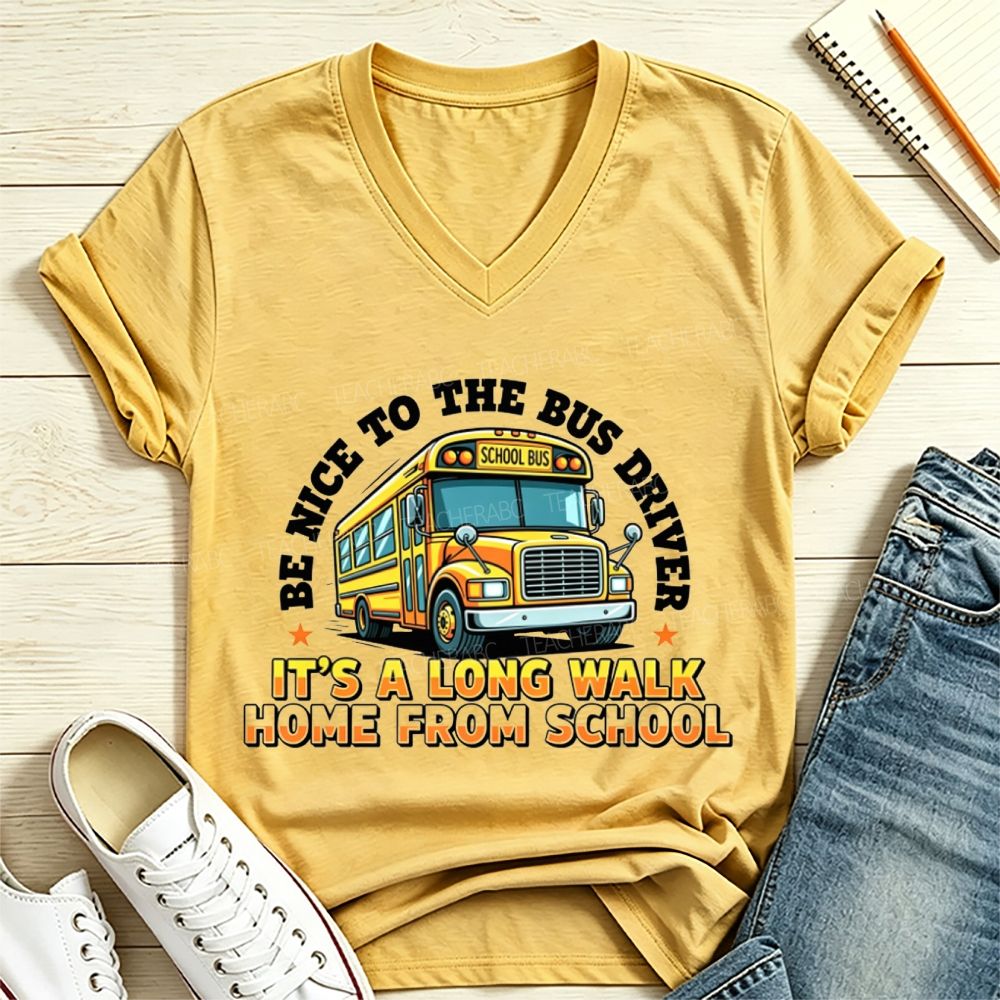 Be Nice To The Bus Driver It’S A Long Walk Home From School V Neck T-shirt