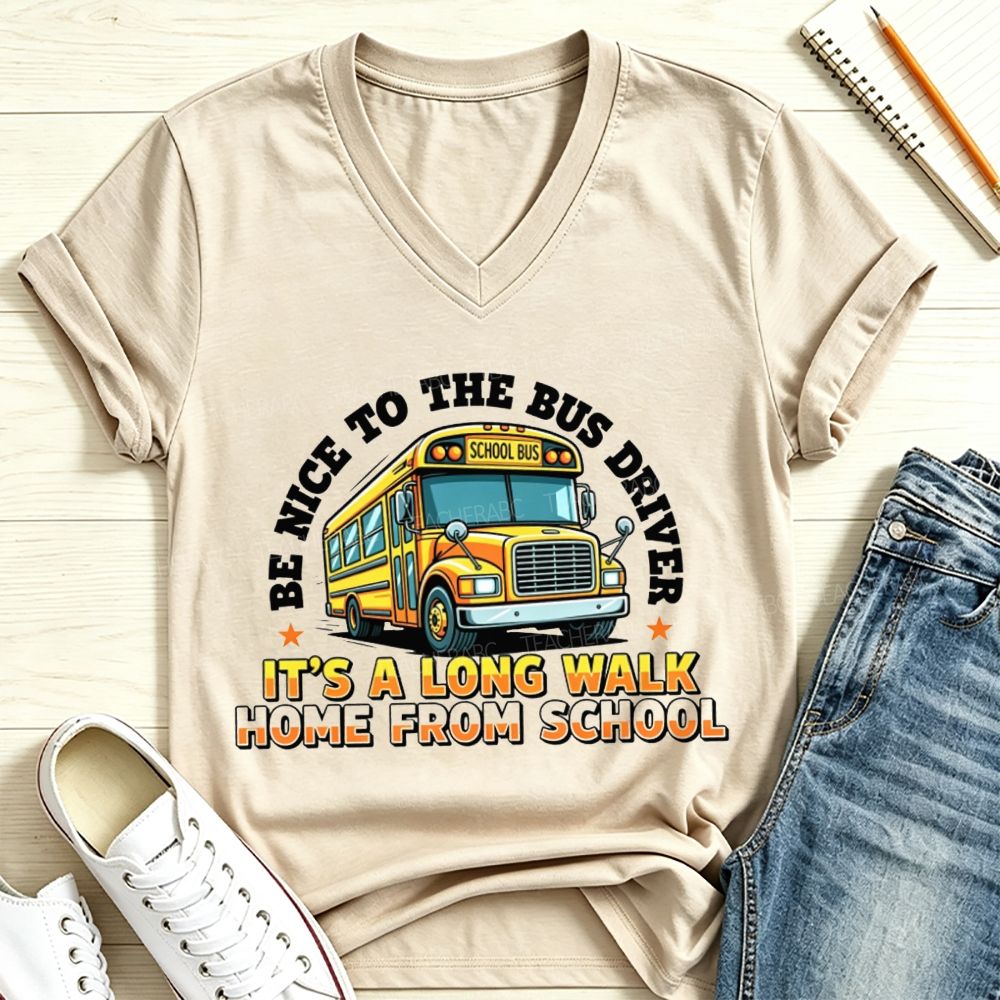 Be Nice To The Bus Driver It’S A Long Walk Home From School V Neck T-shirt