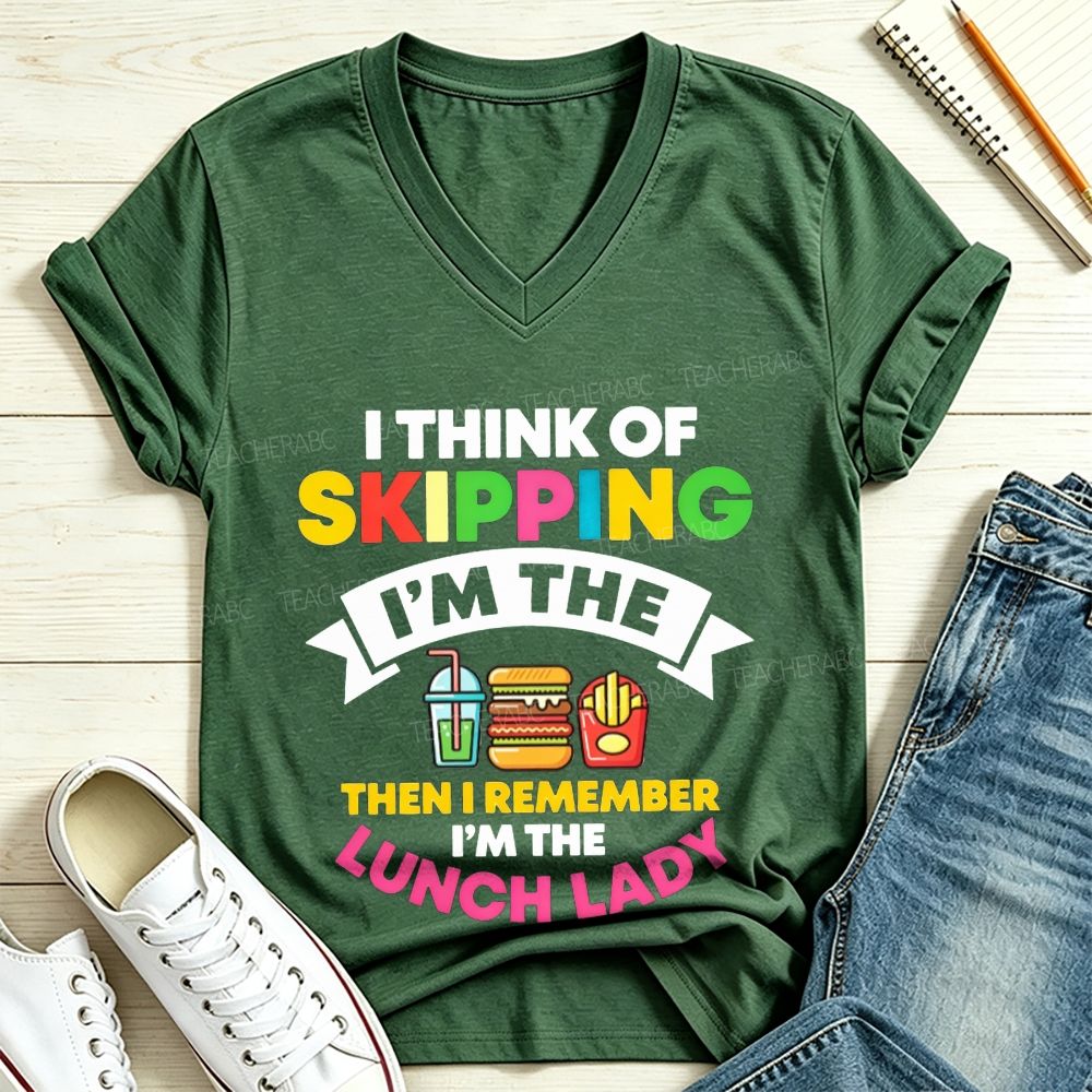 I Think Of Skipping Then I Remember I’M The Lunch Lady V Neck T-shirt