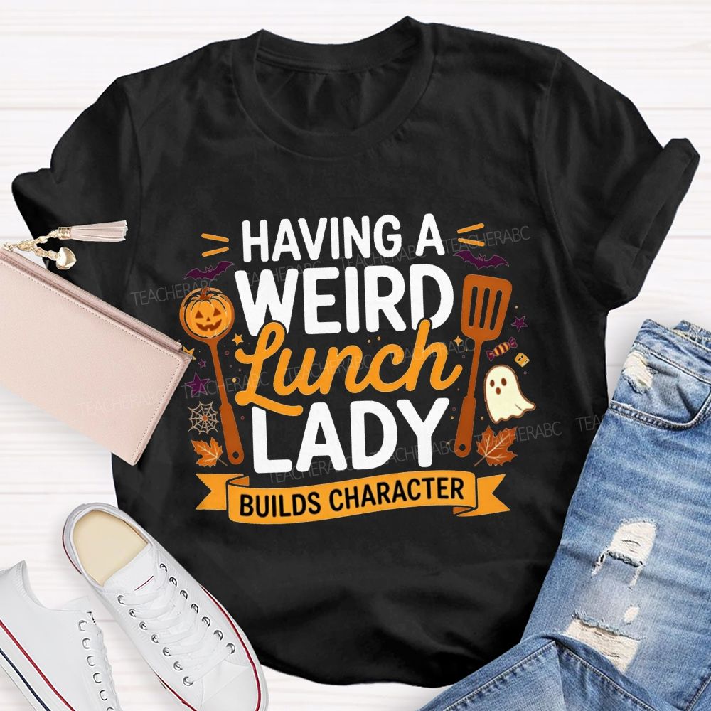 Having A Weird Lunch Lady Builds Character Halloween T-shirt