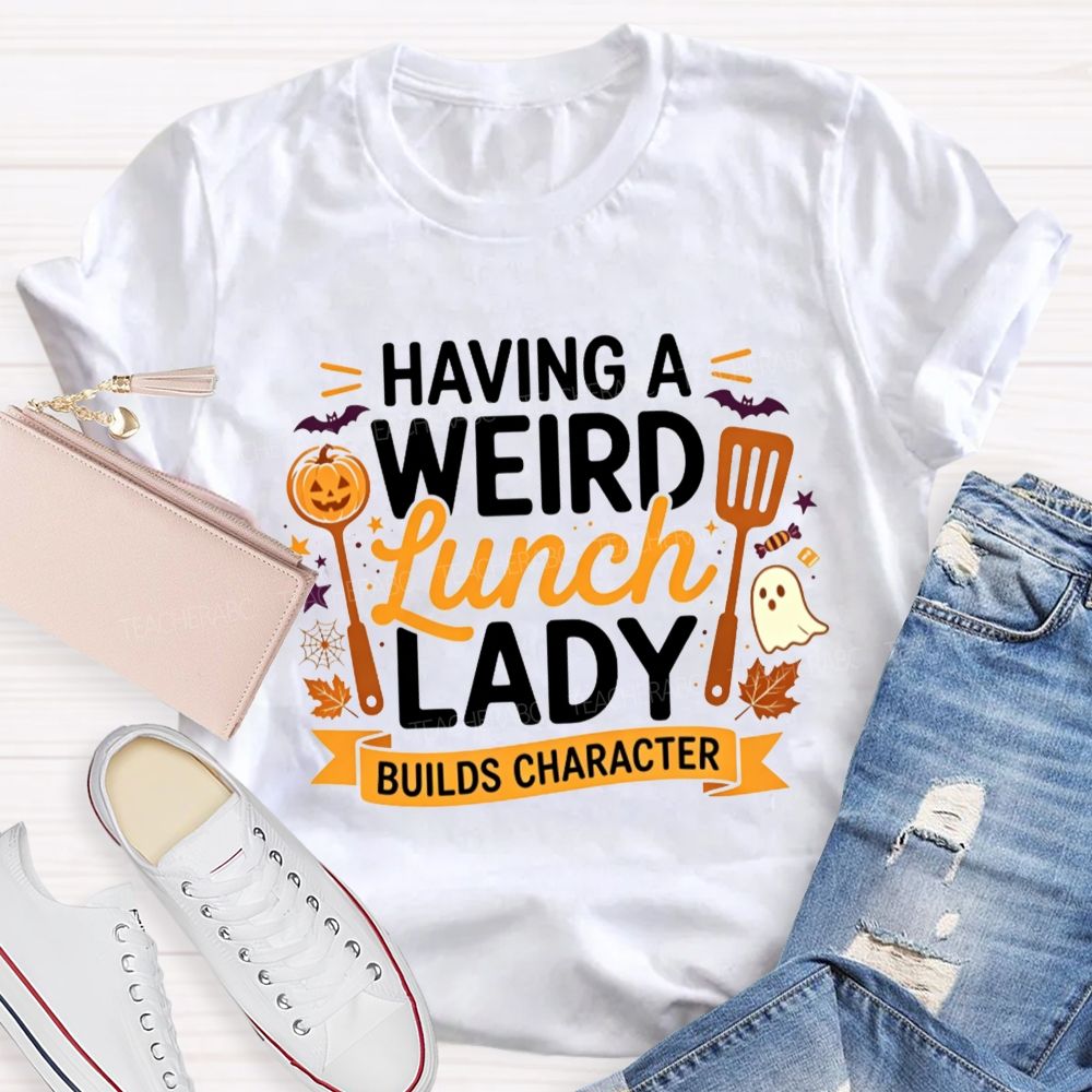 Having A Weird Lunch Lady Builds Character Halloween T-shirt