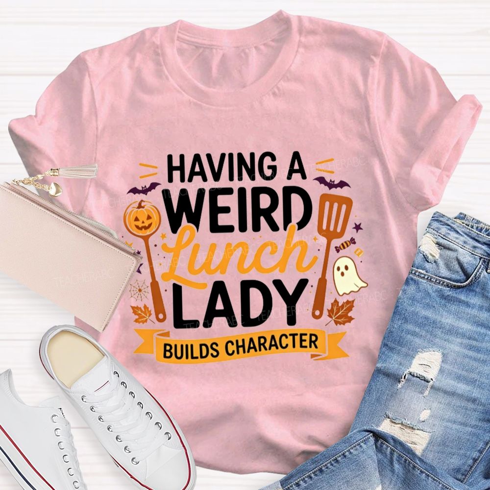 Having A Weird Lunch Lady Builds Character Halloween T-shirt