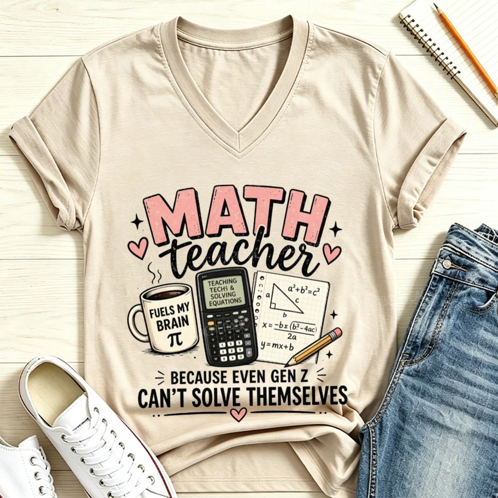 Math Teacher Because Even Gen Z Can't Solve Themselves V Neck T-shirt