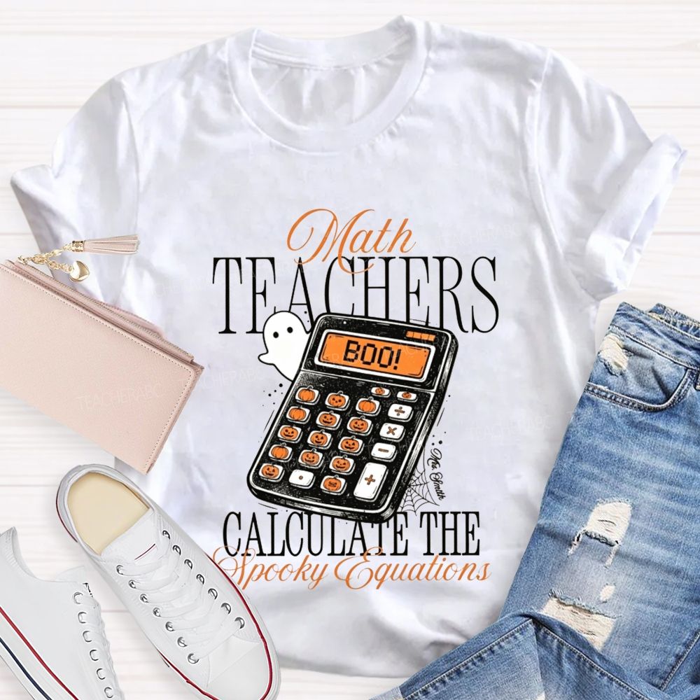 Math Teachers Calculate The Spooky Equations Halloween Teacher T-shirt