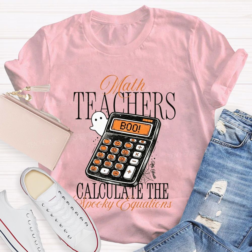 Math Teachers Calculate The Spooky Equations Halloween Teacher T-shirt