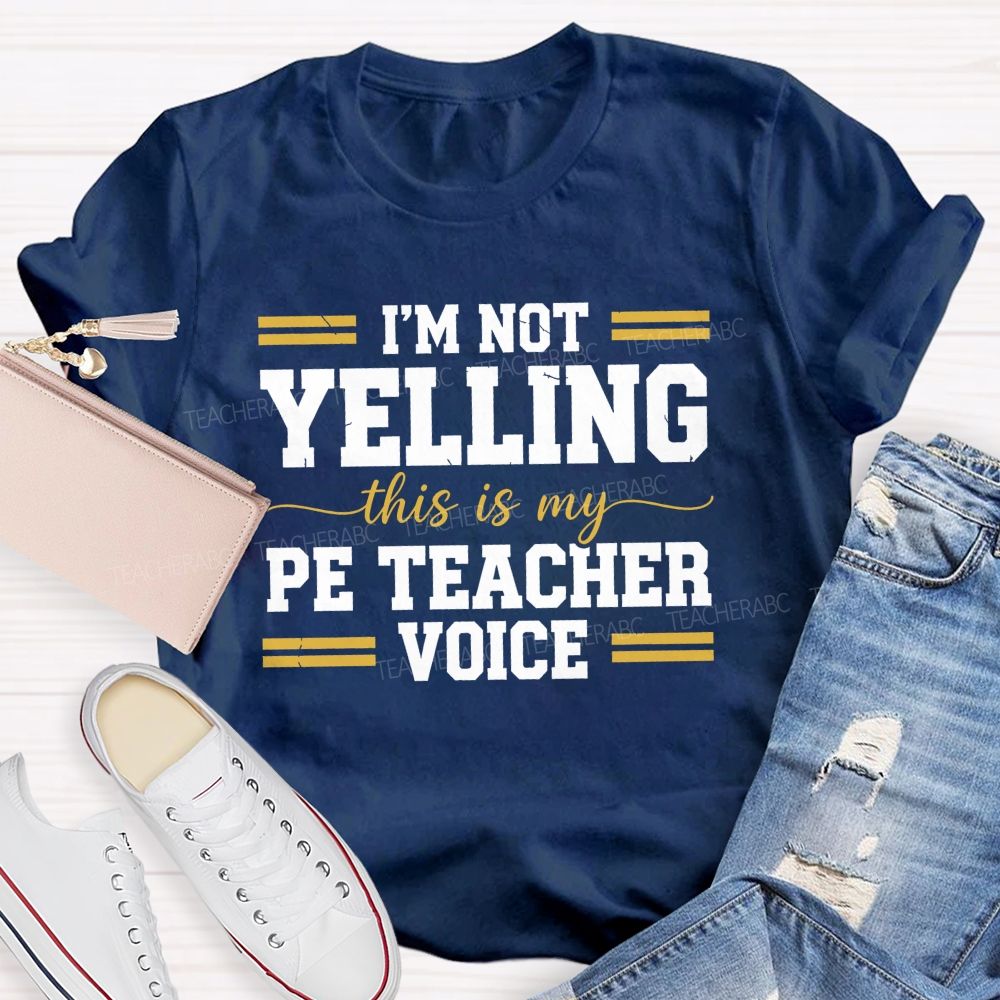 I'M Not Yelling This Is My Pe Teacher Voice Teacher T-shirt