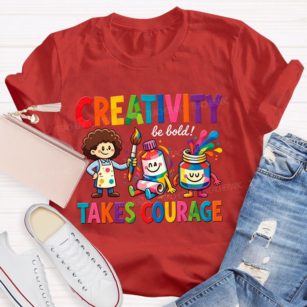 Creativity Be Bold Takes Courage Art Teacher T-shirt